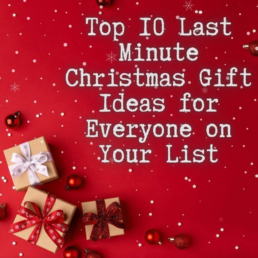 top 10 Last-Minute Christmas Gift Ideas for Everyone on Your List